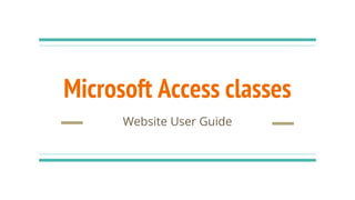 Microsoft Access classes
Website User Guide
 