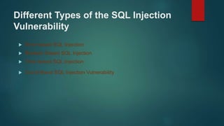 Different Types of the SQL Injection
Vulnerability
 Error based SQL Injection
 Boolean Based SQL Injection
 Time based SQL Injection
 Out-of-Band SQL Injection Vulnerability
 