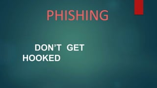 PHISHING
DON’T GET
HOOKED
 