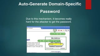 Auto-Generate Domain-Specific
Password
Due to this mechanism, it becomes really
hard for the attacker to get the password.
 