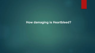 How damaging is Heartbleed?
 