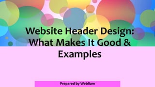 Website Header Design:
What Makes It Good &
Examples
Prepared by Weblium
 