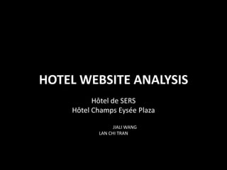 HOTEL WEBSITE ANALYSIS Hôtel de SERS  Hôtel Champs Eysée Plaza JIALI WANG LAN CHI TRAN 