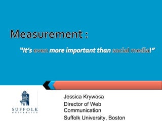 Jessica Krywosa
Director of Web
Communication
Suffolk University, Boston
 