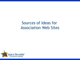 Sources of Ideas for  Association Web Sites 