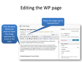 Editing the WP page

                            Select the image icon in
                                ”Upload/Insert”
Click the place
  where you
want to insert
   the image
 (position the
 cursor in the
      text)
 