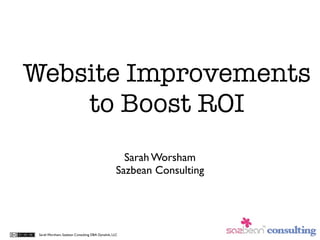 Website Improvements
    to Boost ROI
                                                     Sarah Worsham
                 ...