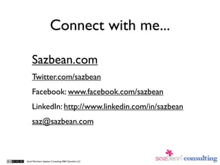 Connect with me...

    Sazbean.com
    Twitter.com/sazbean
    Facebook: www.facebook.com/sazbean
    LinkedIn: http://ww...