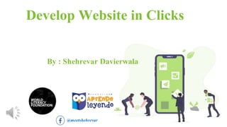Develop Website in Clicks
By : Shehrevar Davierwala
@meetshehrevar
 