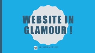 WEBSITE IN
GLAMOUR !
@ E M N A M E C H R I
 