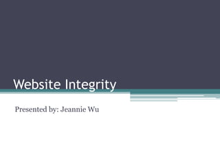 Website Integrity Presented by: Jeannie Wu 