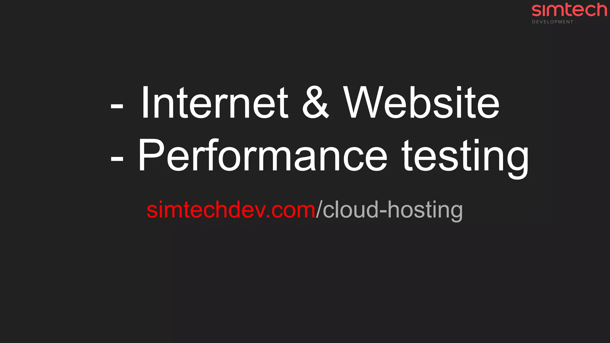- Internet & Website
- Performance testing
simtechdev.com/cloud-hosting
 