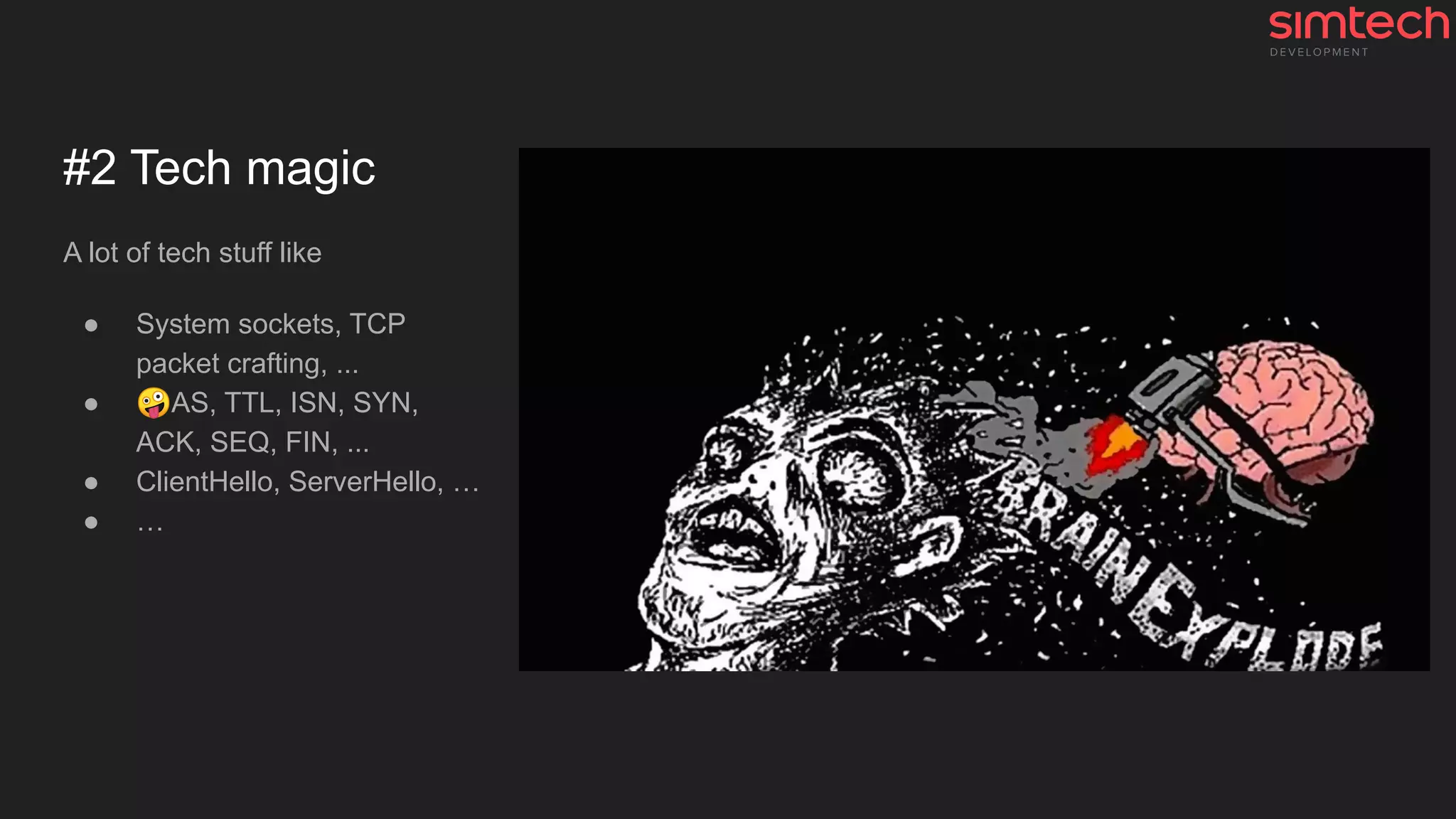 #2 Tech magic
A lot of tech stuff like
● System sockets, TCP
packet crafting, ...
● 🤪AS, TTL, ISN, SYN,
ACK, SEQ, FIN, ...
● ClientHello, ServerHello, …
● …
 