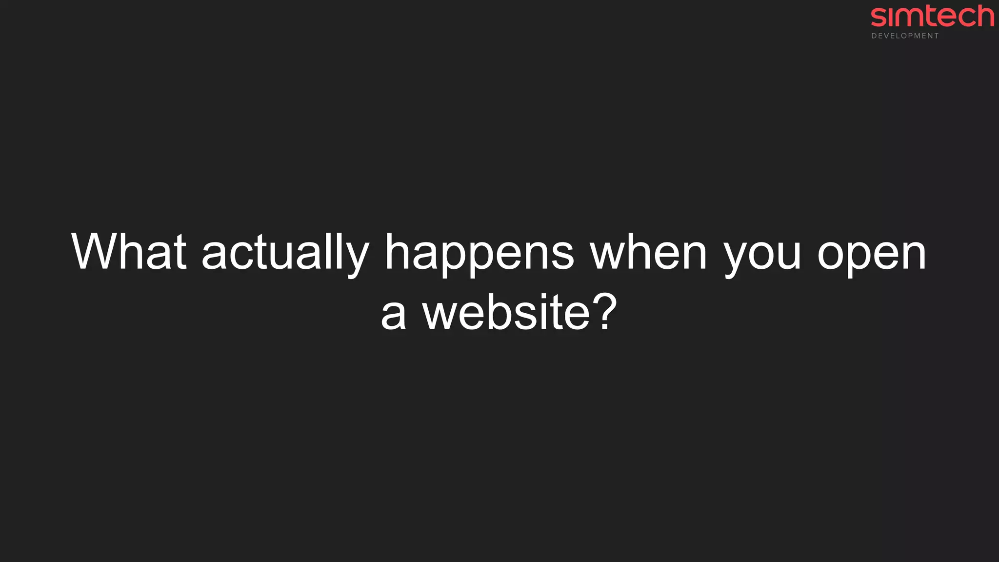 What actually happens when you open
a website?
 