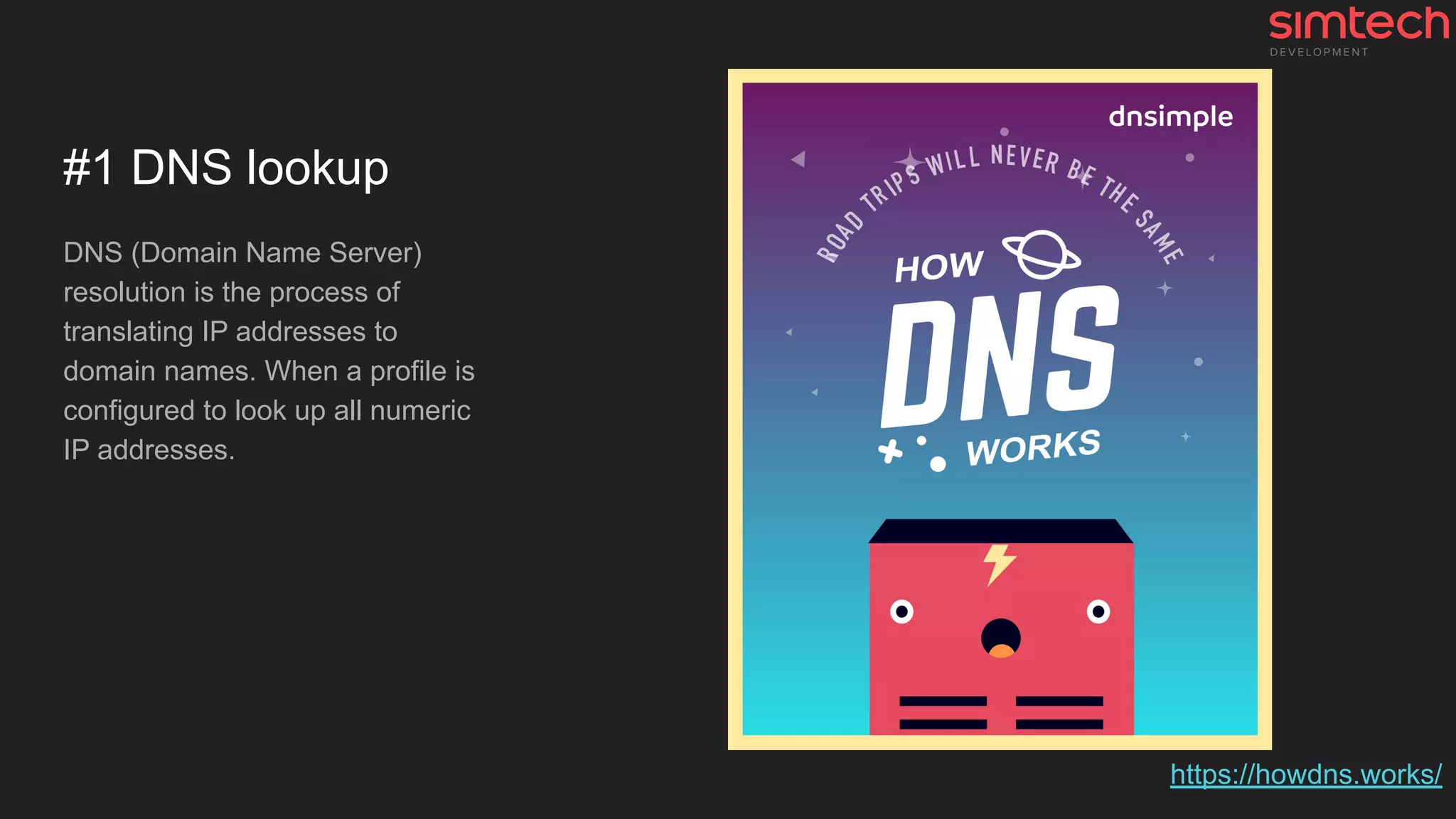 #1 DNS lookup
DNS (Domain Name Server)
resolution is the process of
translating IP addresses to
domain names. When a profile is
configured to look up all numeric
IP addresses.
https://howdns.works/
 