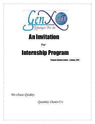 An Invitation
For

Internship Program
Program Announcement – January, 2012

We Chase Quality,
Quantity Chases Us.

 