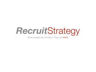RecruitStrategy
  Great people are not born. They are Hired.
 
