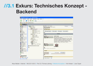 //3.1 Exkurs: Technisches Konzept -
      Backend




   Neue Medien / Internet // WS 2011/2012 // Prof. Dr. Thomas Lehning // Website Konzeption // Kim Kreiser // Lena Tippel
 
