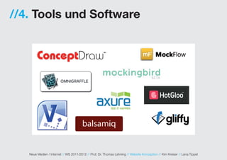 //4. Tools und Software




   Neue Medien / Internet // WS 2011/2012 // Prof. Dr. Thomas Lehning // Website Konzeption // Kim Kreiser // Lena Tippel
 