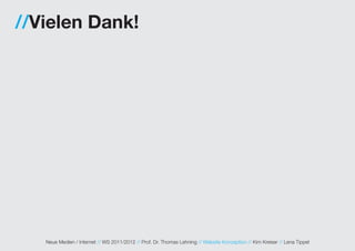 //Vielen Dank!




   Neue Medien / Internet // WS 2011/2012 // Prof. Dr. Thomas Lehning // Website Konzeption // Kim Kreiser // Lena Tippel
 