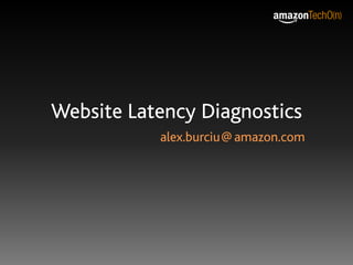 Website Latency Diagnostics
           alex.burciu @ amazon.com
                      bad robot.
 