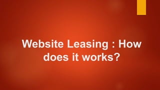 Website Leasing : How
does it works?
 