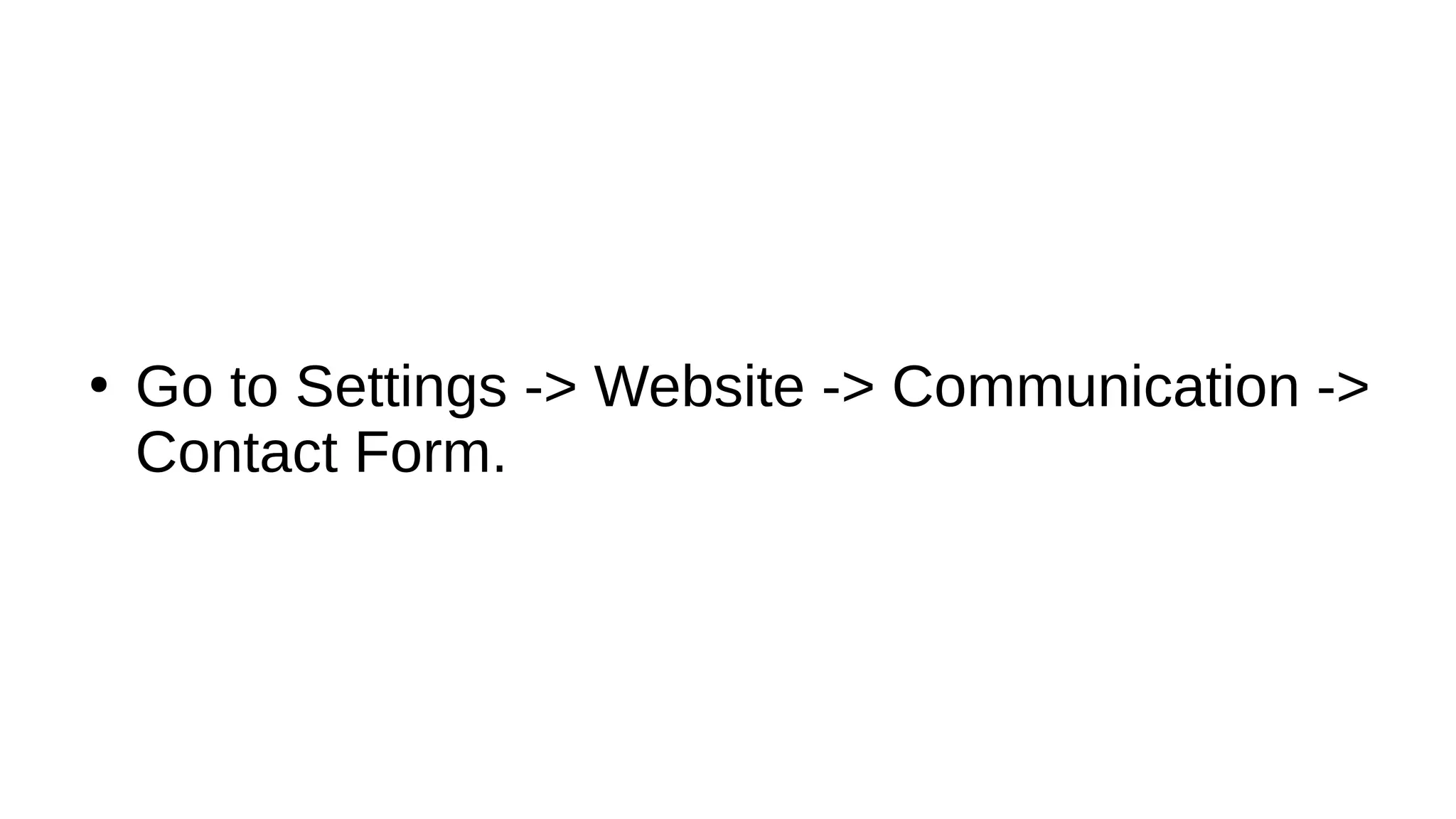●
Go to Settings -> Website -> Communication ->
Contact Form.
 