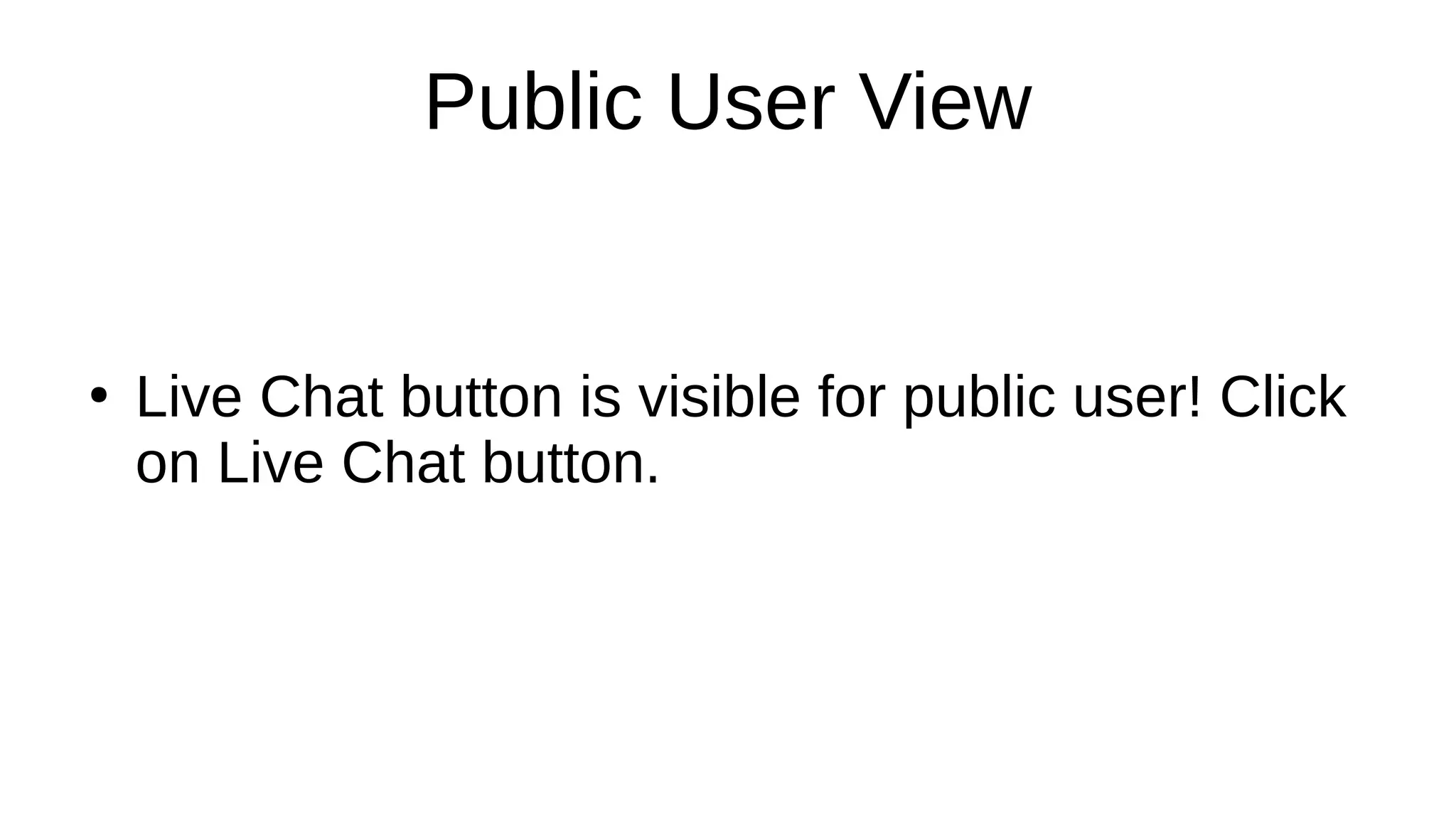 Public User View
●
Live Chat button is visible for public user! Click
on Live Chat button.
 