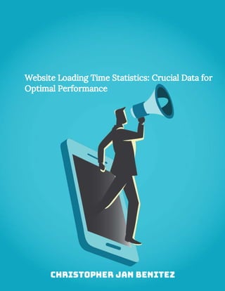 Website Loading Time Statistics: Crucial Data for
Optimal Performance
Christopher Jan Benitez
 