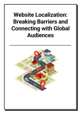 Website Localization:
Breaking Barriers and
Connecting with Global
Audiences
 