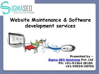 Website Maintenance & Software
development services
Presented by –
Sigma SEO Solutions Pvt. Ltd
Ph: +91-91364 28105
+91-99539-38706
 