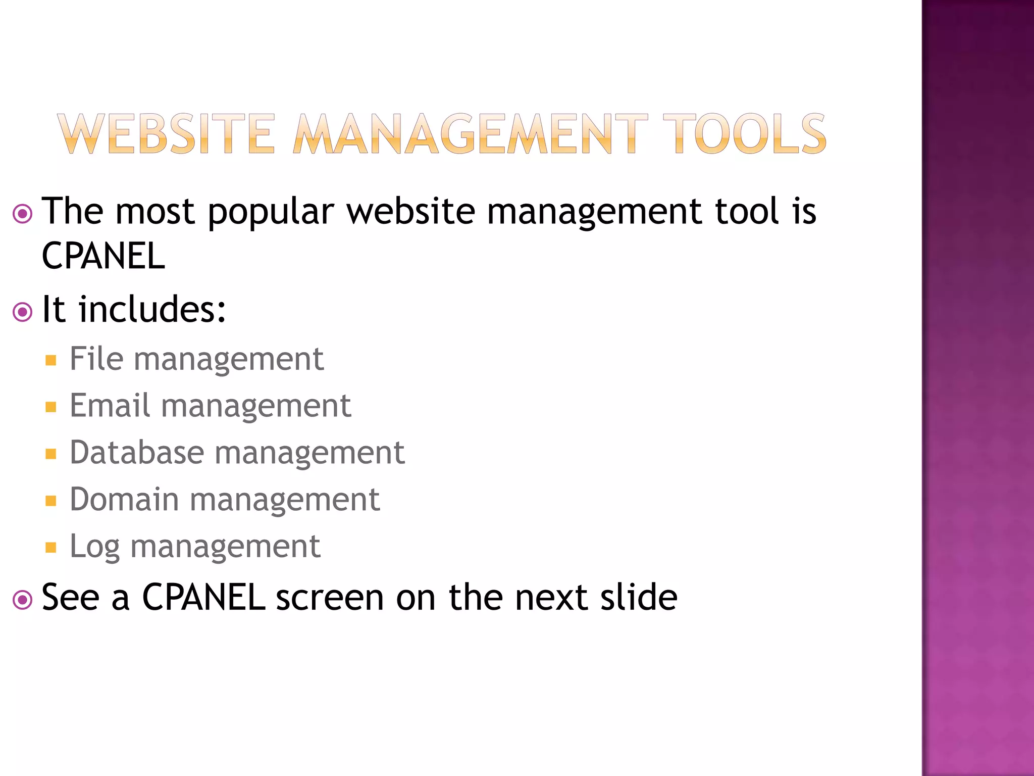 The  most popular website management tool is
  CPANEL
 It includes:
    File management
    Email management
    Database management
    Domain management
    Log management
 See   a CPANEL screen on the next slide
 