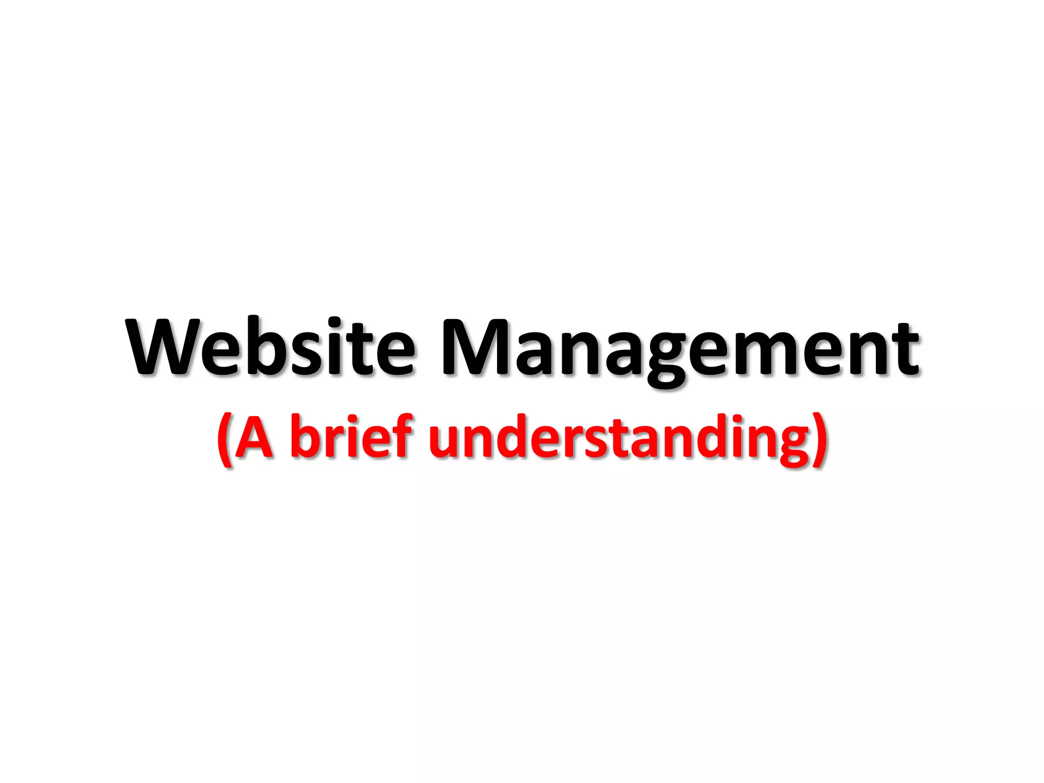 Website Management
  (A brief understanding)
 