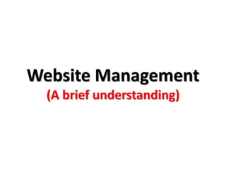 Website Management
  (A brief understanding)
 