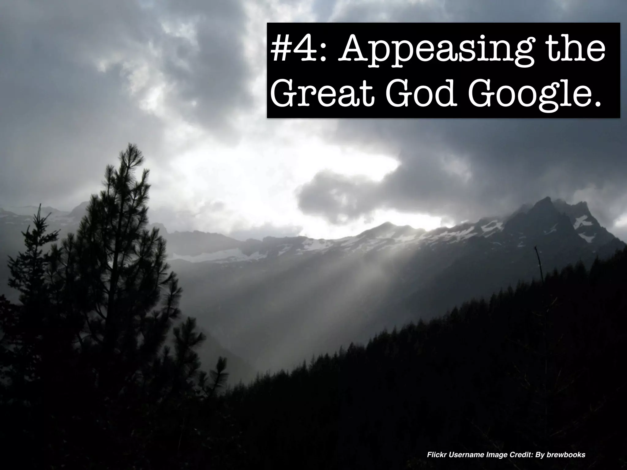 #4: Appeasing the
Great God Google.




       Flickr Username Image Credit: By brewbooks
 