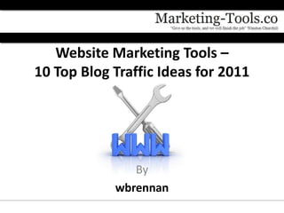 Website Marketing Tools –
10 Top Blog Traffic Ideas for 2011




               By
            wbrennan
 