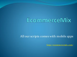 All our scripts comes with mobile apps
http://ecommercemix.com/
 