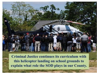 FAIRFAX COUNTY
Criminal  Justice continues its curriculum
            SPECIAL OPERATIONS DIVISION    with
  this helicopter landing on school grounds to
explain what role the SOD plays in our County.
 