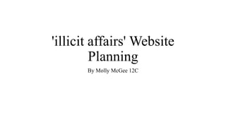 'illicit affairs' Website
Planning
By Molly McGee 12C
 