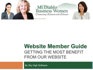 Website Member Guide
GETTING THE MOST BENEFIT
FROM OUR WEBSITE
By Sky High Software
 
