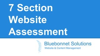 7 Section 
Website 
Assessment 
Bluebonnet Solutions 
Website & Content Management 
 