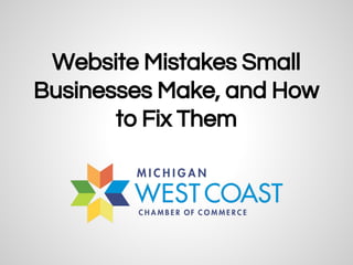 Website Mistakes Small
Businesses Make, and How
to Fix Them
 