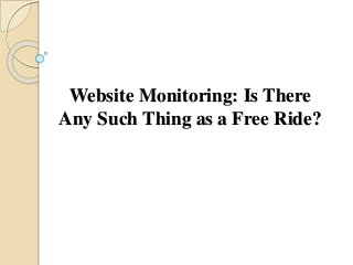 Website Monitoring: Is There
Any Such Thing as a Free Ride?
 