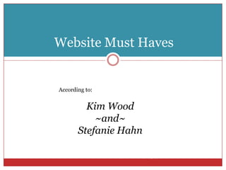 (C) 2010 |   Kim Wood  |  http://NewMediaCoffeeTalk.com Website Must Haves According to: Kim Wood ~and~ Stefanie Hahn 