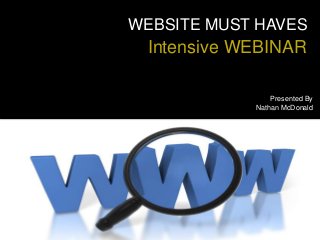 WEBSITE MUST HAVES
Intensive WEBINAR
Presented By
Nathan McDonald
 