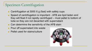 Specimen Centrifugation
◼ Centrifugation at 3000 X g (fast) with safety cups
◼ Speed of centrifugation is important - AFB ...