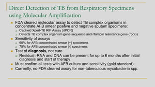 Direct Detection of TB from Respiratory Specimens
using Molecular Amplification
◼ FDA cleared molecular assay to detect TB...