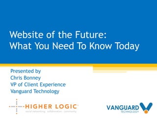 Website of the Future: What You Need To Know Today Presented by  Chris Bonney VP of Client Experience Vanguard Technology 