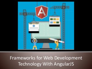 Frameworks for Web Development
Technology With AngularJS
 
