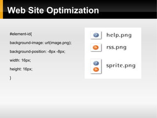 Web Site Optimization
#element-id{
background-image: url(image.png);
background-position: -8px -8px;
width: 16px;
height: 16px;
}
 